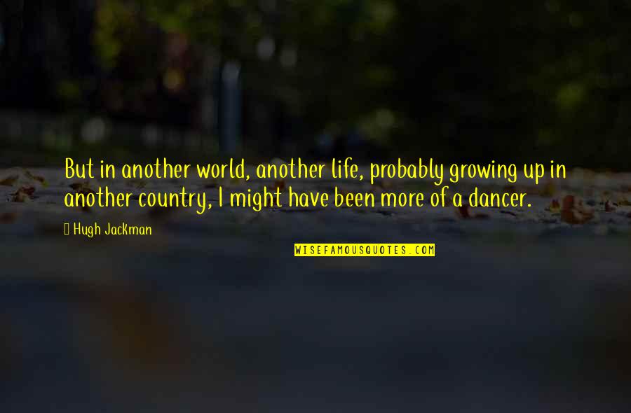 Another Country Quotes By Hugh Jackman: But in another world, another life, probably growing Another Country Quotes By Hugh Jackman: But in another world, another life, probably growing