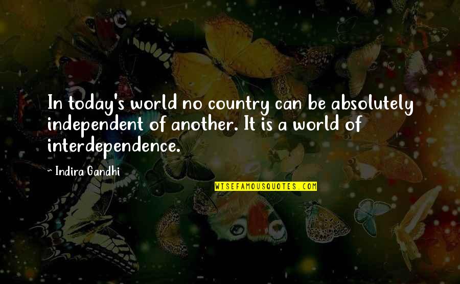 Another Country Quotes By Indira Gandhi: In today's world no country can be absolutely Another Country Quotes By Indira Gandhi: In today's world no country can be absolutely