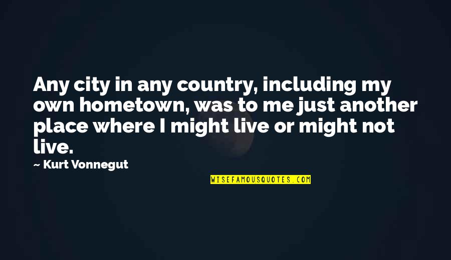 Another Country Quotes By Kurt Vonnegut: Any city in any country, including my own Another Country Quotes By Kurt Vonnegut: Any city in any country, including my own