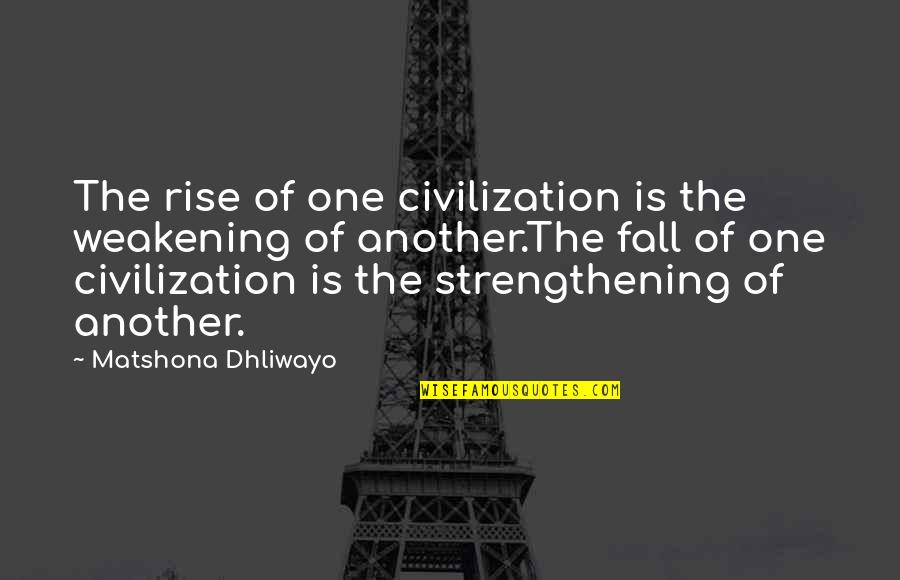Another Country Quotes By Matshona Dhliwayo: The rise of one civilization is the weakening Another Country Quotes By Matshona Dhliwayo: The rise of one civilization is the weakening
