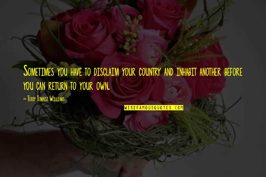 Another Country Quotes By Terry Tempest Williams: Sometimes you have to disclaim your country and Another Country Quotes By Terry Tempest Williams: Sometimes you have to disclaim your country and