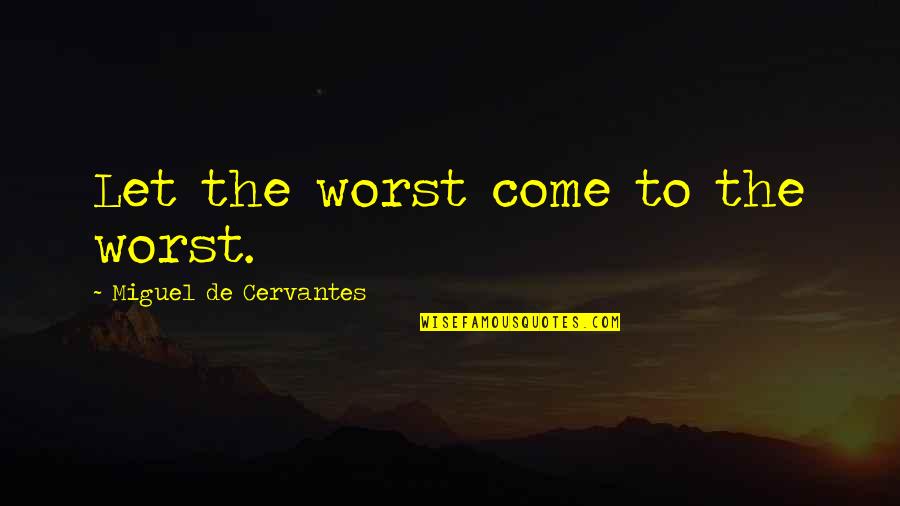 Another Day Another Challenge Quotes By Miguel De Cervantes: Let the worst come to the worst.