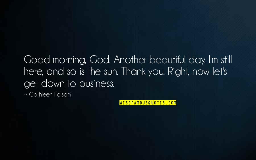 Another Day Another Quotes By Cathleen Falsani: Good morning, God. Another beautiful day. I'm still