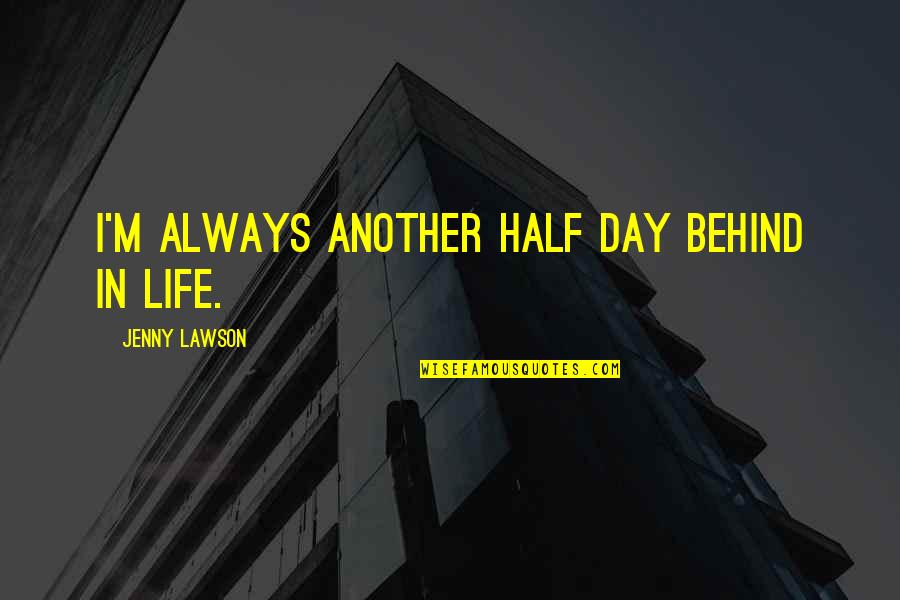 Another Day Another Quotes By Jenny Lawson: I'm always another half day behind in life.