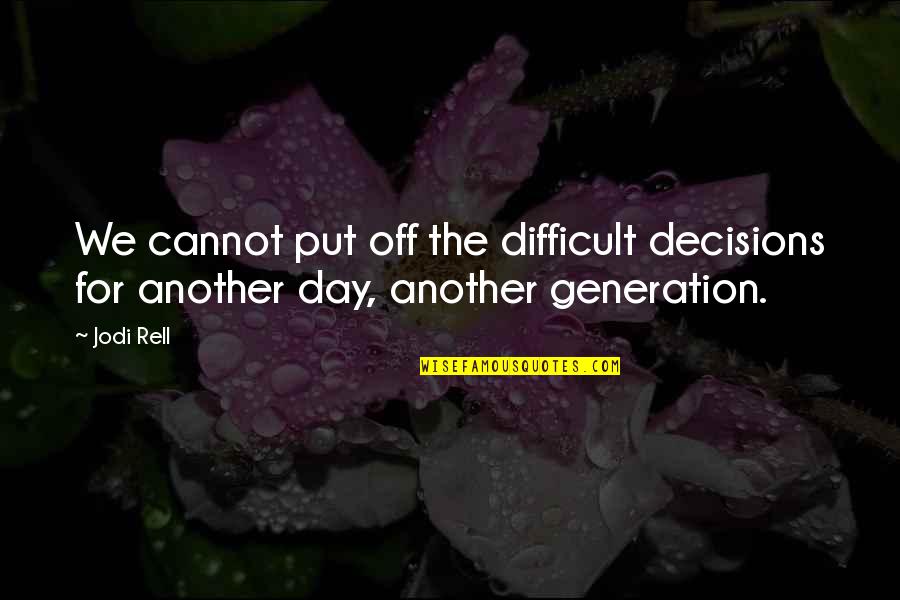 Another Day Another Quotes By Jodi Rell: We cannot put off the difficult decisions for