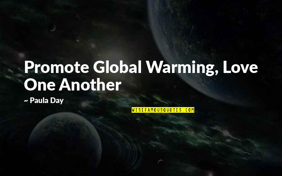 Another Day Another Quotes By Paula Day: Promote Global Warming, Love One Another