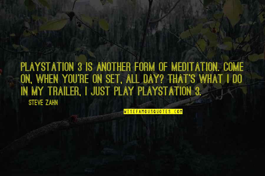 Another Day Another Quotes By Steve Zahn: PlayStation 3 is another form of meditation. Come