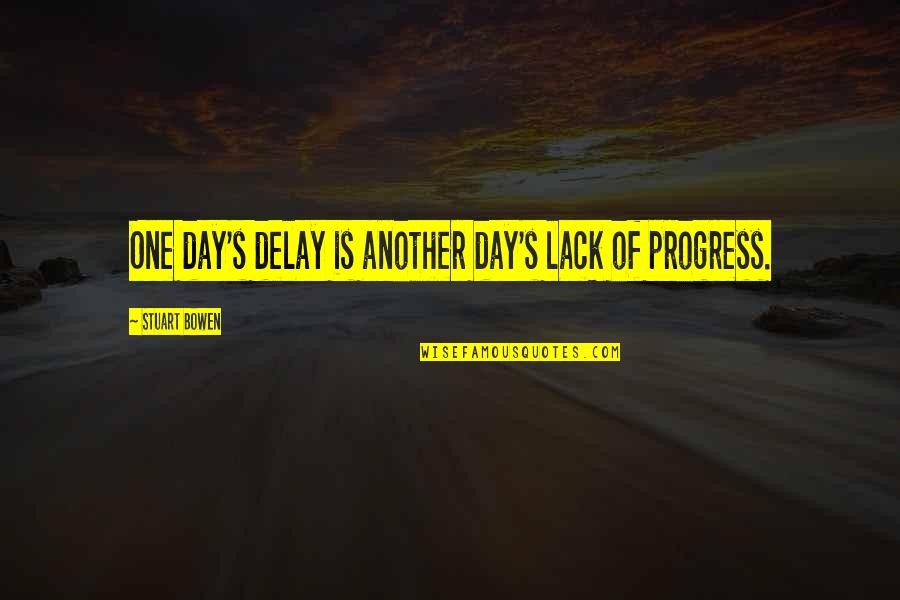 Another Day Another Quotes By Stuart Bowen: One day's delay is another day's lack of