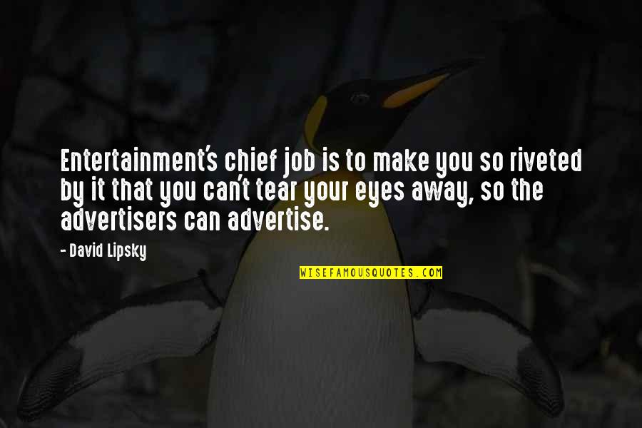 Another Day End Quotes By David Lipsky: Entertainment's chief job is to make you so Another Day End Quotes By David Lipsky: Entertainment's chief job is to make you so
