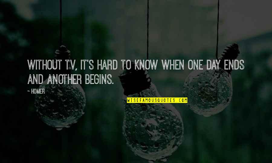 Another Day Ends Quotes By Homer: Without TV, it's hard to know when one