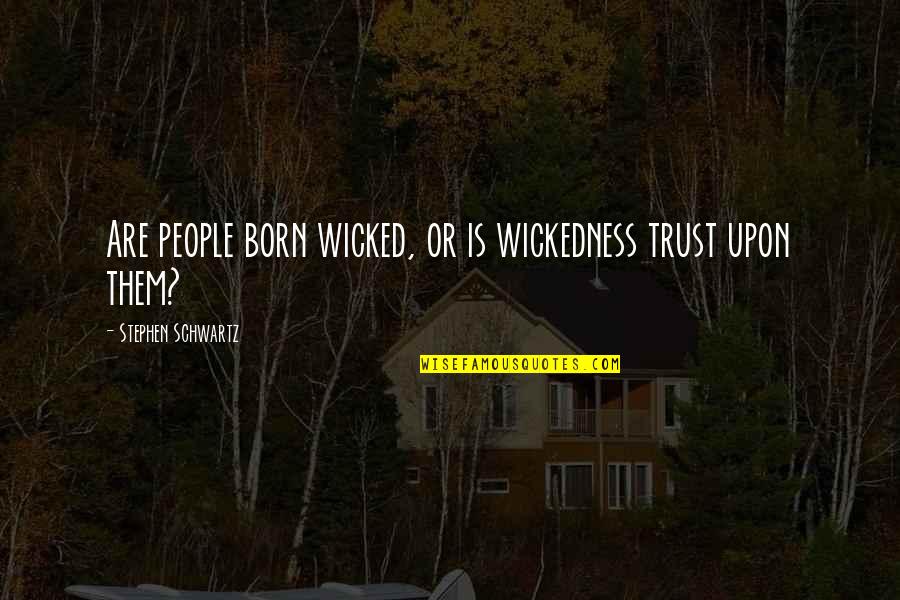 Another Day Ends Quotes By Stephen Schwartz: Are people born wicked, or is wickedness trust