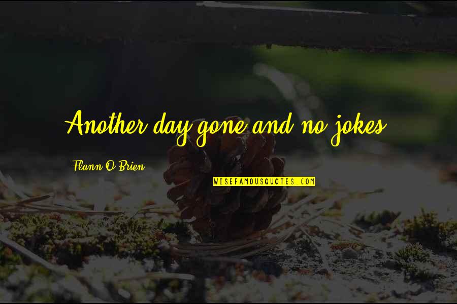 Another Day Gone By Quotes By Flann O'Brien: Another day gone and no jokes.