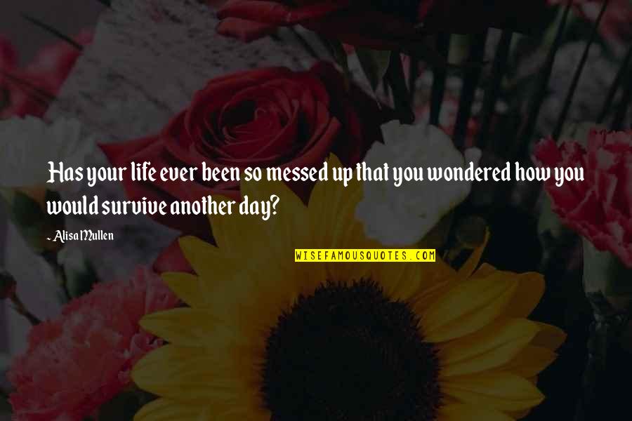 Another Day In Life Quotes By Alisa Mullen: Has your life ever been so messed up