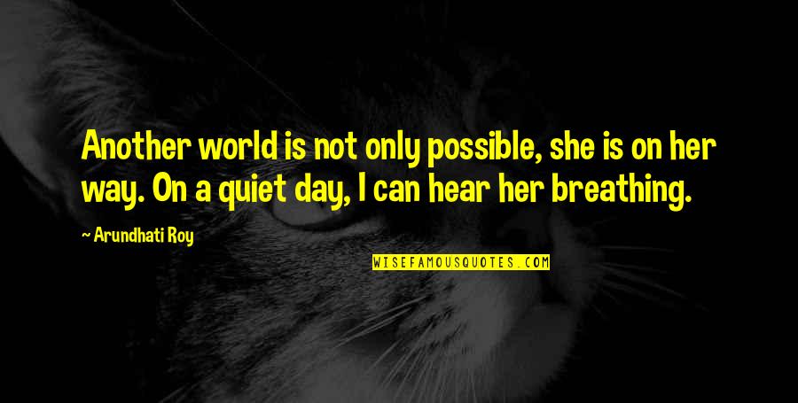 Another Day In Life Quotes By Arundhati Roy: Another world is not only possible, she is