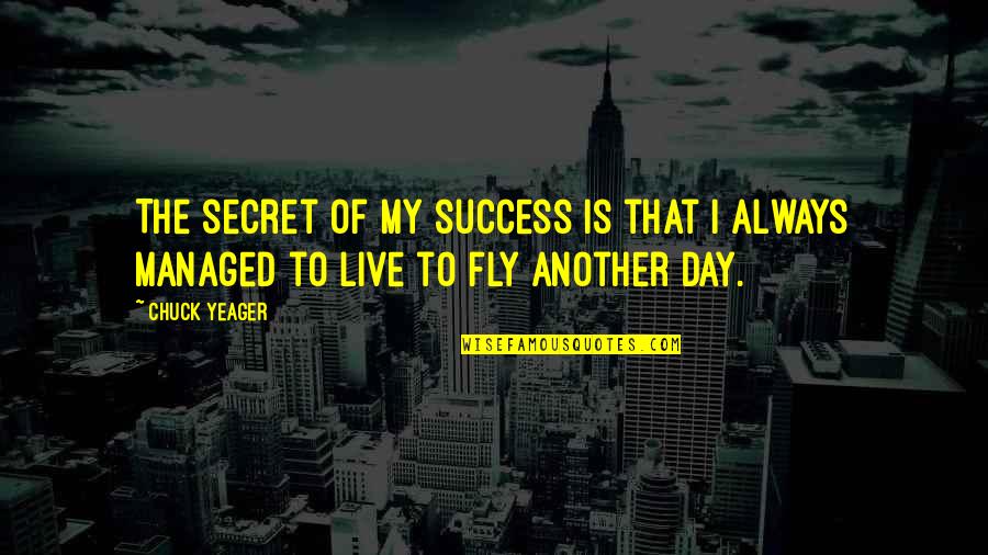 Another Day In Life Quotes By Chuck Yeager: The secret of my success is that I