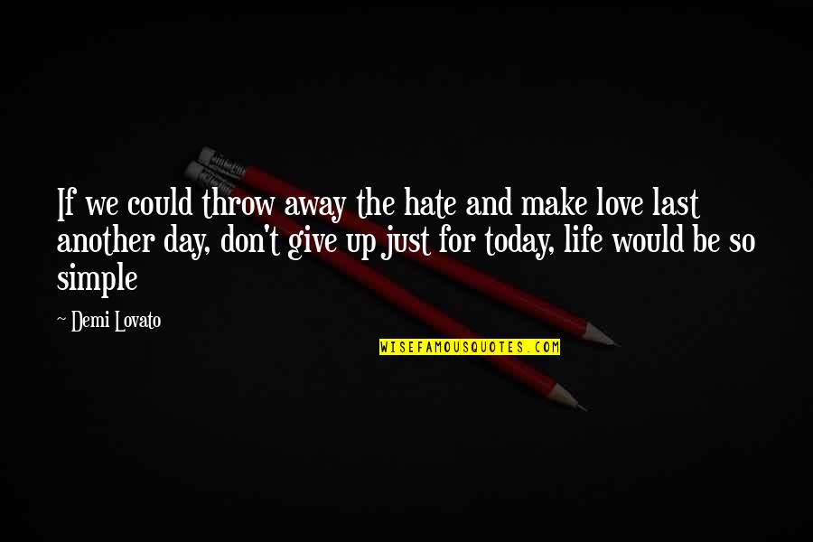 Another Day In Life Quotes By Demi Lovato: If we could throw away the hate and