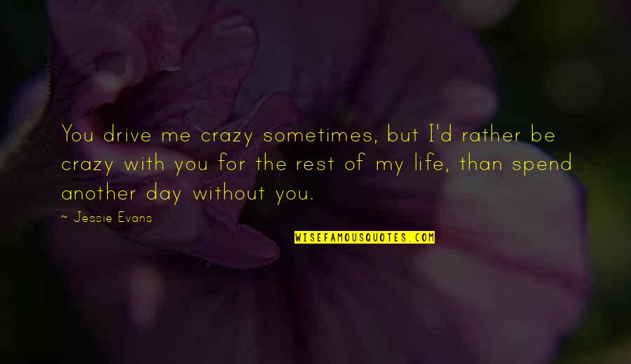 Another Day In Life Quotes By Jessie Evans: You drive me crazy sometimes, but I'd rather