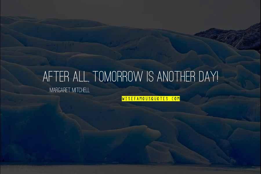 Another Day In Life Quotes By Margaret Mitchell: After all, tomorrow is another day!