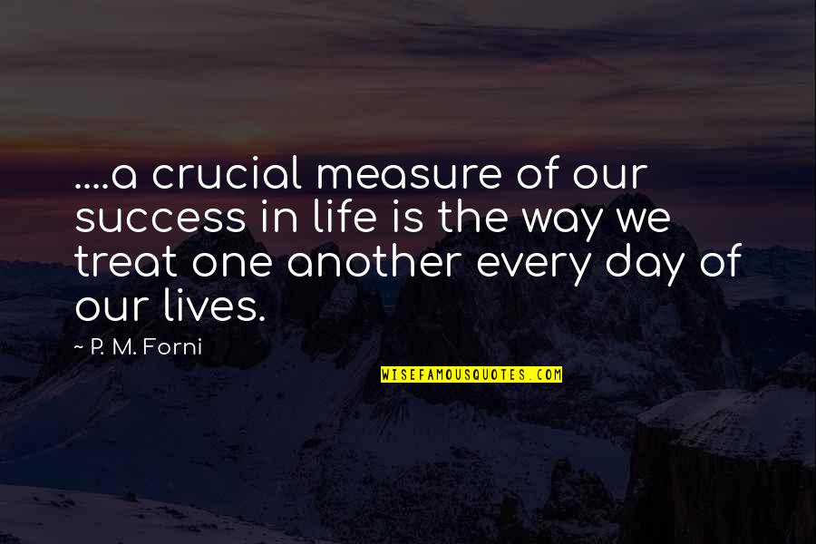 Another Day In Life Quotes By P. M. Forni: ....a crucial measure of our success in life