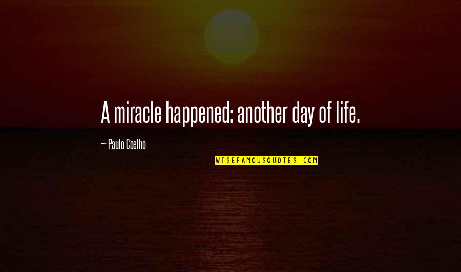 Another Day In Life Quotes By Paulo Coelho: A miracle happened: another day of life.