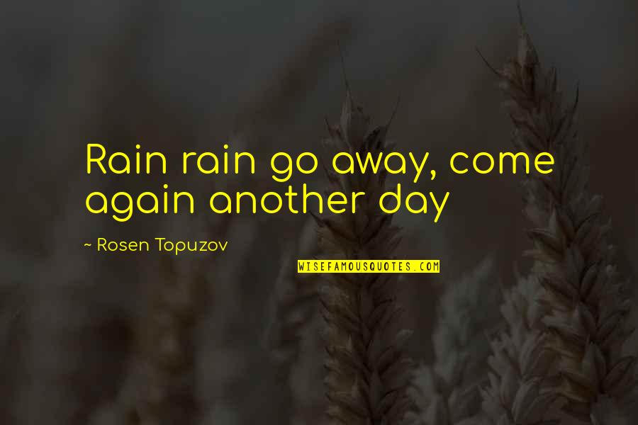 Another Day In Life Quotes By Rosen Topuzov: Rain rain go away, come again another day