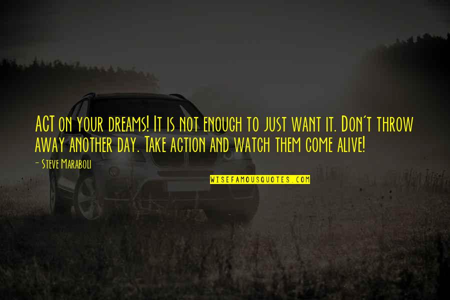 Another Day In Life Quotes By Steve Maraboli: ACT on your dreams! It is not enough