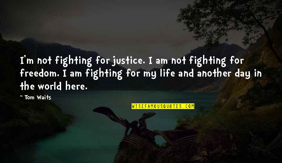 Another Day In Life Quotes By Tom Waits: I'm not fighting for justice. I am not