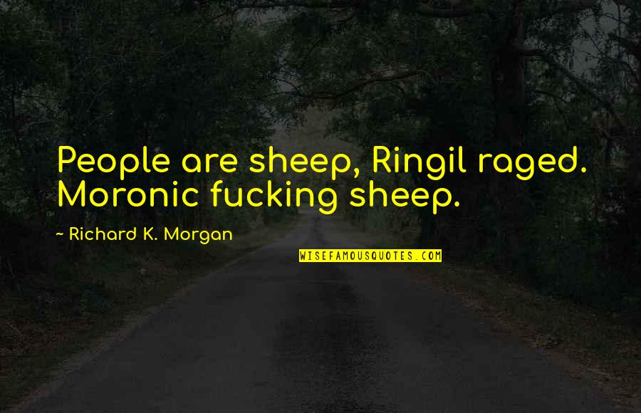Another Day In Paradise Film Quotes By Richard K. Morgan: People are sheep, Ringil raged. Moronic fucking sheep. Another Day In Paradise Film Quotes By Richard K. Morgan: People are sheep, Ringil raged. Moronic fucking sheep.