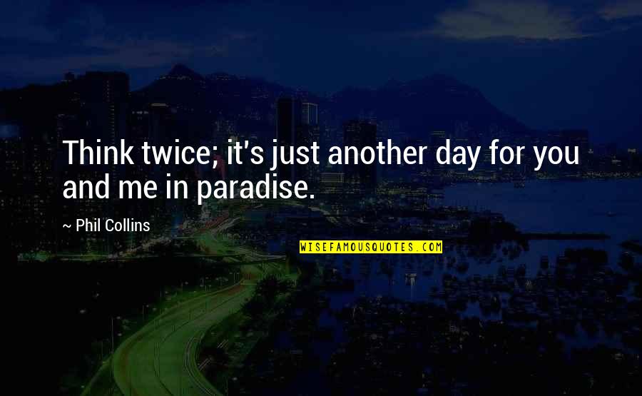 Another Day In Paradise Quotes By Phil Collins: Think twice; it's just another day for you