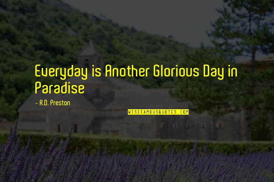 Another Day In Paradise Quotes By R.D. Preston: Everyday is Another Glorious Day in Paradise