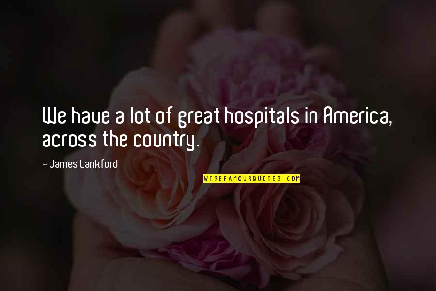 Another Day Of Life Kapuscinski Quotes By James Lankford: We have a lot of great hospitals in