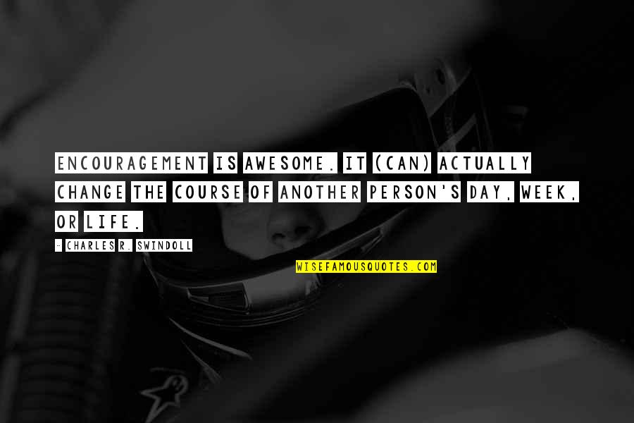 Another Day Of Life Quotes By Charles R. Swindoll: Encouragement is awesome. It (can) actually change the Another Day Of Life Quotes By Charles R. Swindoll: Encouragement is awesome. It (can) actually change the