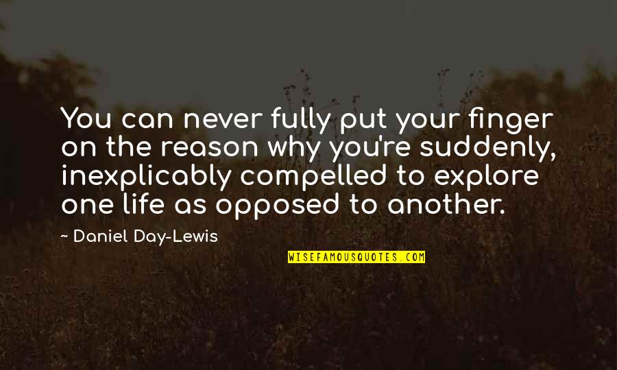 Another Day Of Life Quotes By Daniel Day-Lewis: You can never fully put your finger on Another Day Of Life Quotes By Daniel Day-Lewis: You can never fully put your finger on