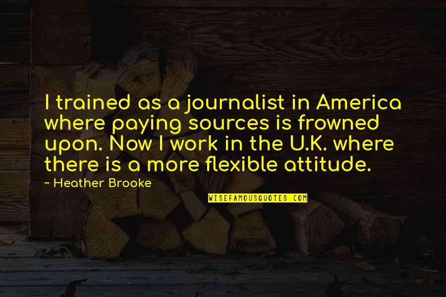 Another Day Passes Quotes By Heather Brooke: I trained as a journalist in America where Another Day Passes Quotes By Heather Brooke: I trained as a journalist in America where