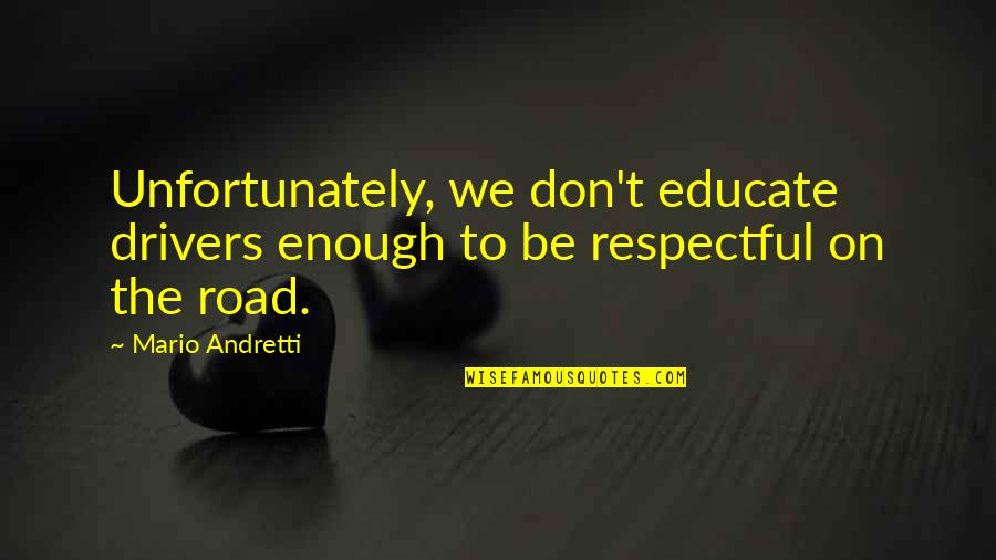 Another Day To Get It Right Quotes By Mario Andretti: Unfortunately, we don't educate drivers enough to be