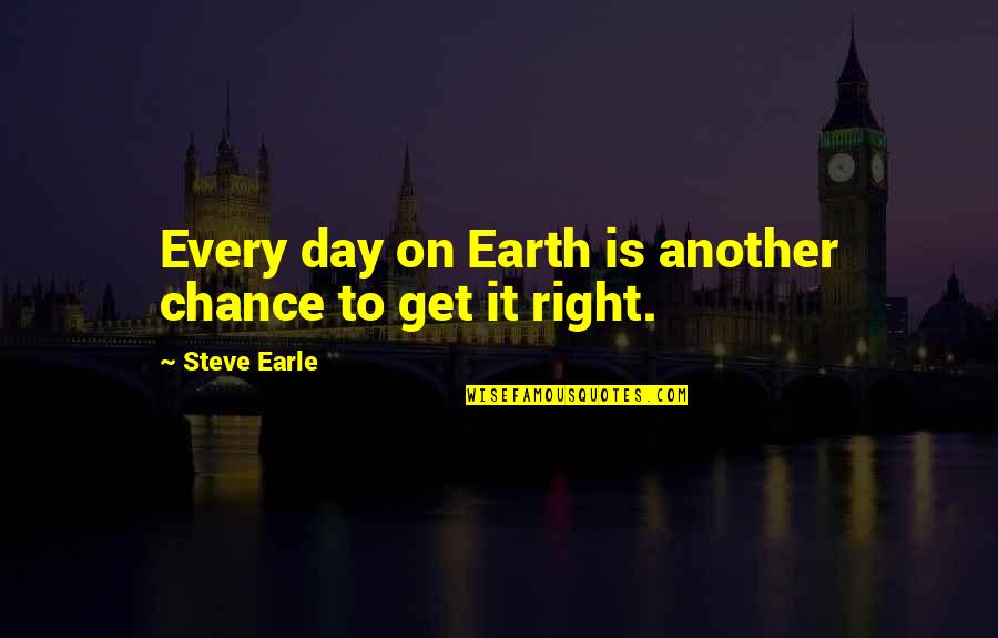 Another Day To Get It Right Quotes By Steve Earle: Every day on Earth is another chance to Another Day To Get It Right Quotes By Steve Earle: Every day on Earth is another chance to