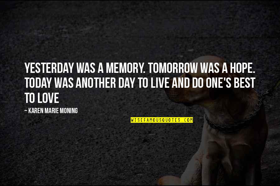 Another Day To Love You Quotes By Karen Marie Moning: Yesterday was a memory. Tomorrow was a hope.