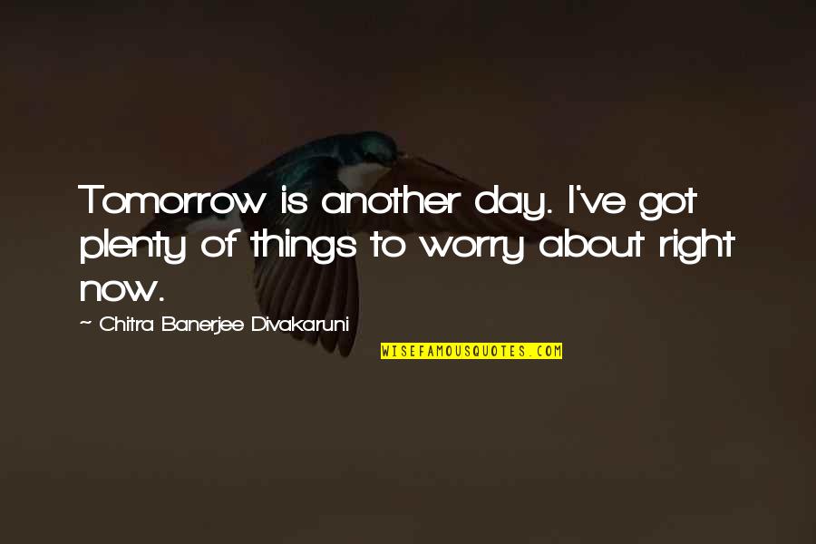 Another Day Tomorrow Quotes By Chitra Banerjee Divakaruni: Tomorrow is another day. I've got plenty of