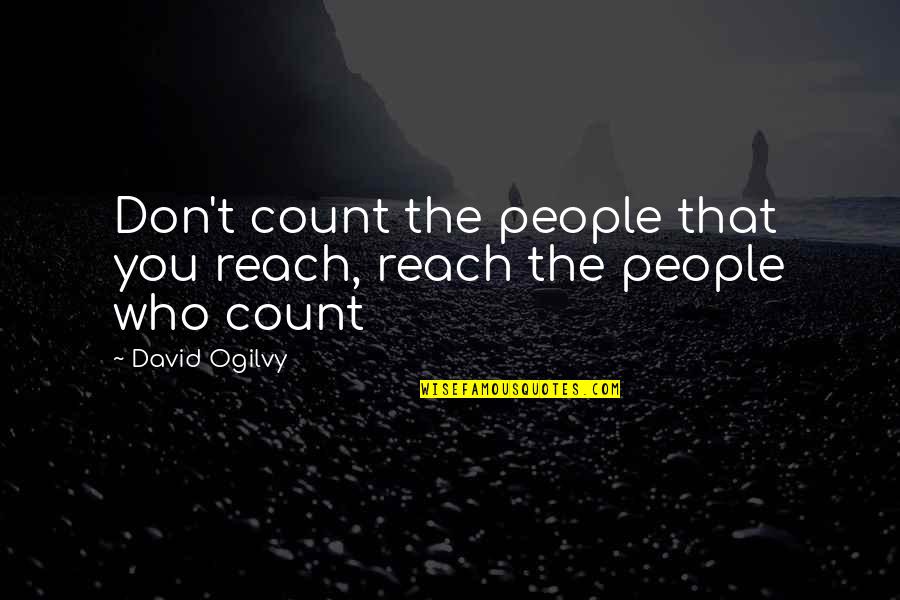 Another Day Tomorrow Quotes By David Ogilvy: Don't count the people that you reach, reach