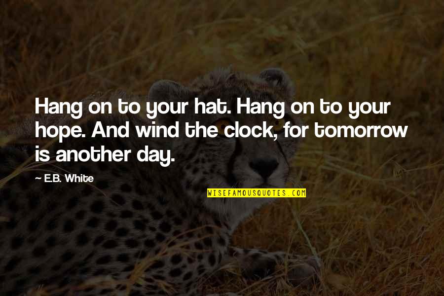 Another Day Tomorrow Quotes By E.B. White: Hang on to your hat. Hang on to