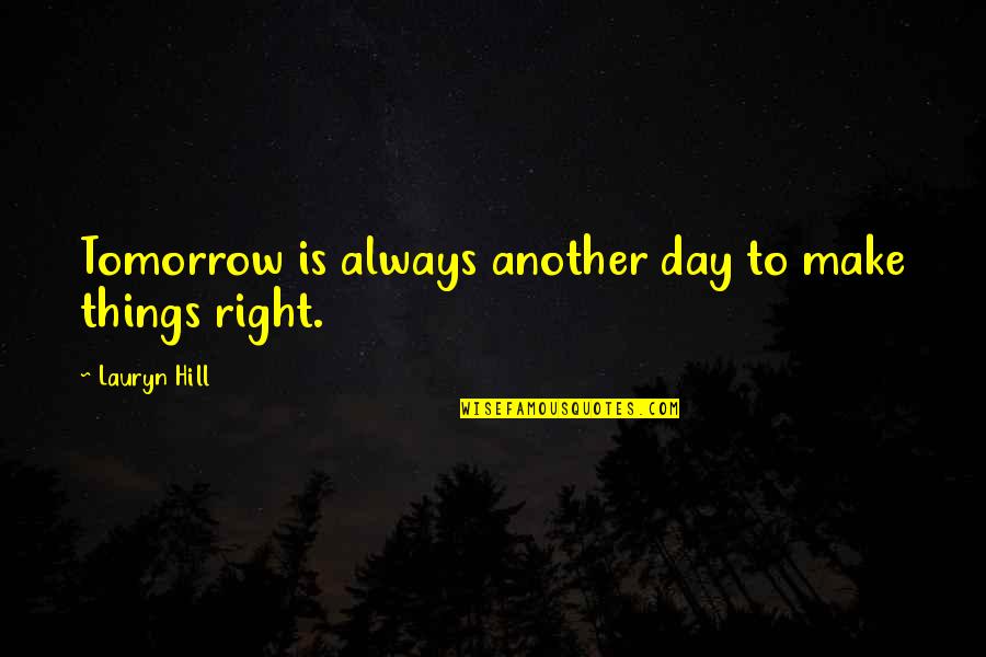 Another Day Tomorrow Quotes By Lauryn Hill: Tomorrow is always another day to make things