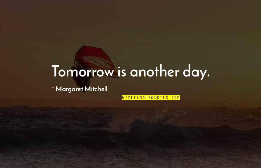 Another Day Tomorrow Quotes By Margaret Mitchell: Tomorrow is another day.