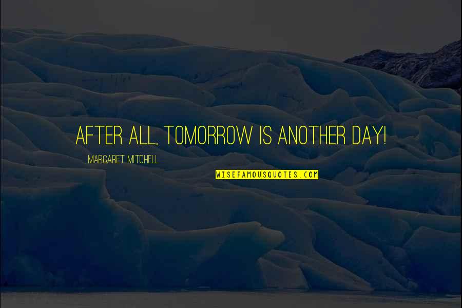 Another Day Tomorrow Quotes By Margaret Mitchell: After all, tomorrow is another day!