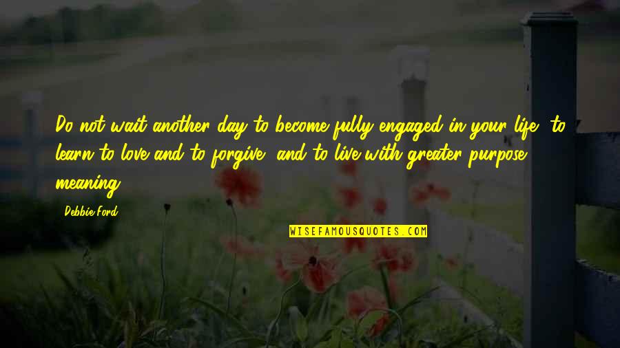 Another Day With My Love Quotes By Debbie Ford: Do not wait another day to become fully Another Day With My Love Quotes By Debbie Ford: Do not wait another day to become fully