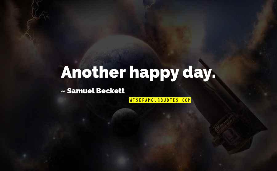 Another Day Without You Quotes By Samuel Beckett: Another happy day.