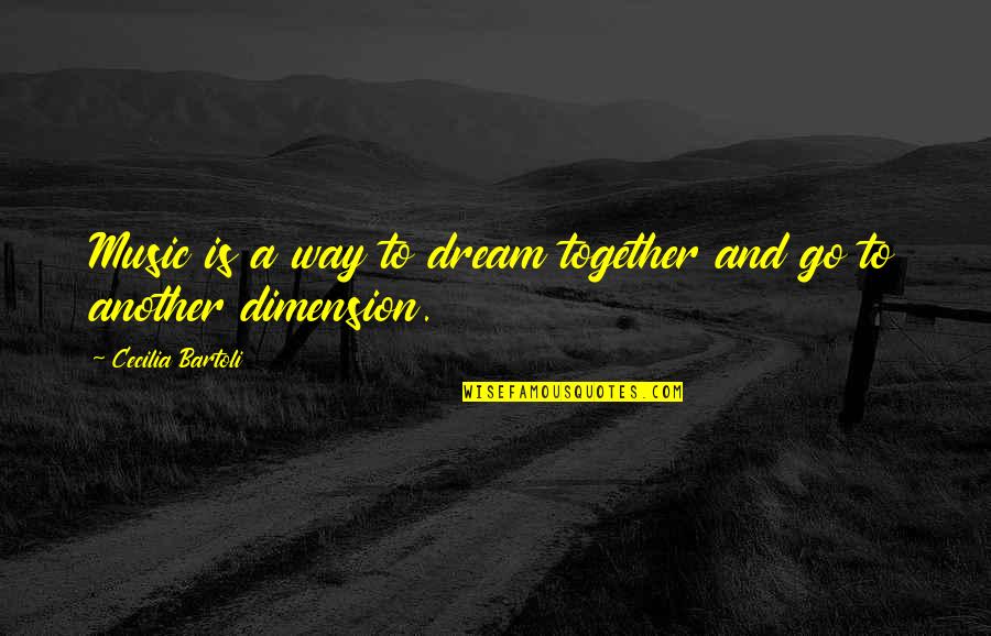 Another Dimension Quotes By Cecilia Bartoli: Music is a way to dream together and