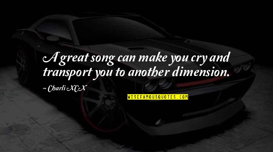 Another Dimension Quotes By Charli XCX: A great song can make you cry and