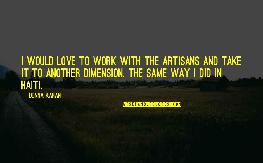 Another Dimension Quotes By Donna Karan: I would love to work with the artisans