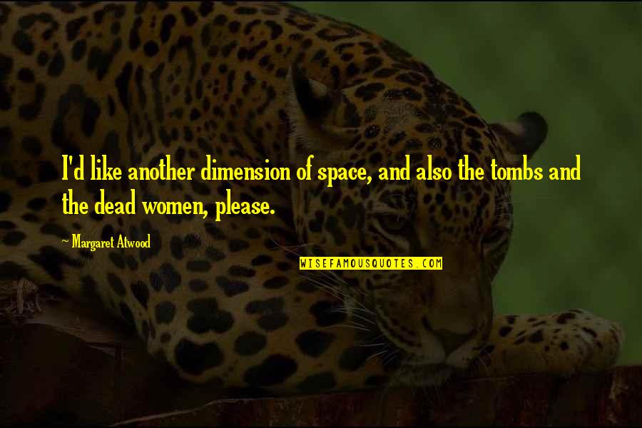 Another Dimension Quotes By Margaret Atwood: I'd like another dimension of space, and also