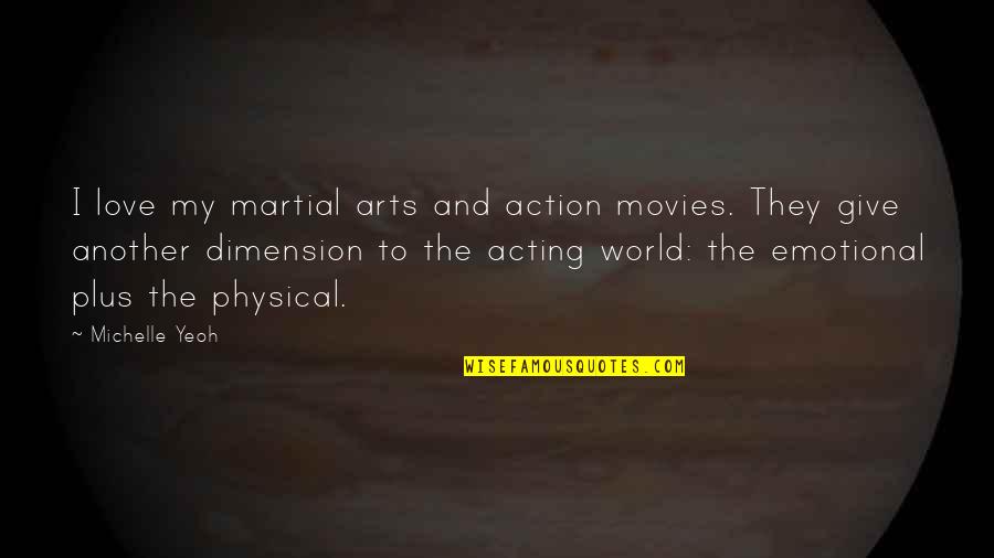 Another Dimension Quotes By Michelle Yeoh: I love my martial arts and action movies.